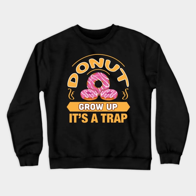 Donut Grow Up It's a Trap Funny Gift For Donut Lovers Crewneck Sweatshirt by BadDesignCo